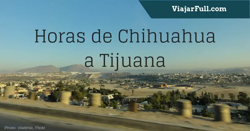 cuantas horas son de Chihuahua a Tijuana